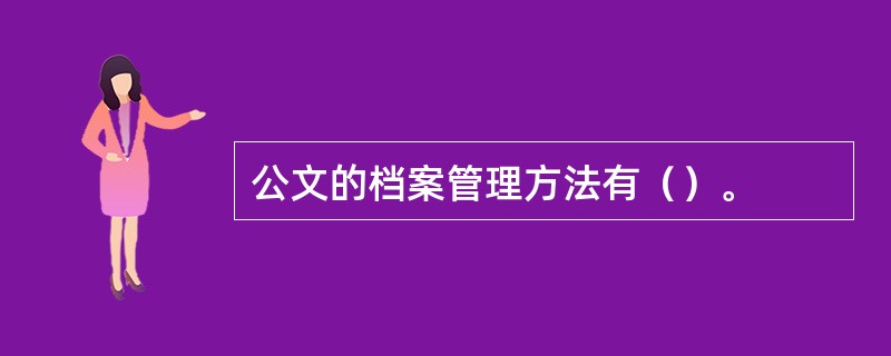 公文的档案管理方法有（）。