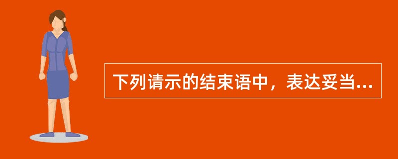 下列请示的结束语中，表达妥当的有（）。