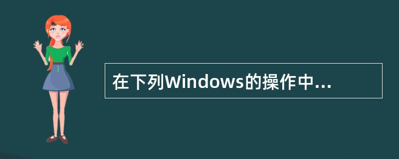 在下列Windows的操作中，（）直接删除文件而不把删除文件送入回收站。