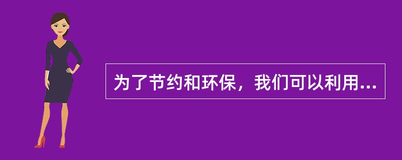 为了节约和环保，我们可以利用废旧报纸包装食品。（）