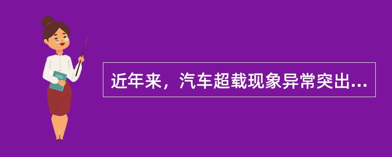 近年来，汽车超载现象异常突出，公路损坏严重。超载汽车对公路的损坏主要取决于（）。