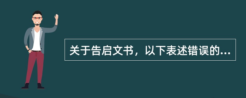 关于告启文书，以下表述错误的是（）。