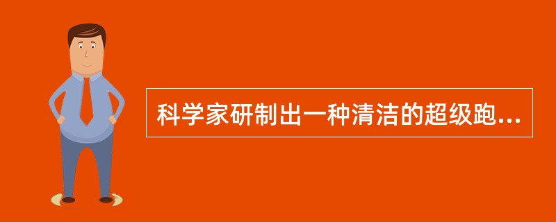 科学家研制出一种清洁的超级跑车，它的动力来源是氢气，它排出的唯一废物是什么？（）