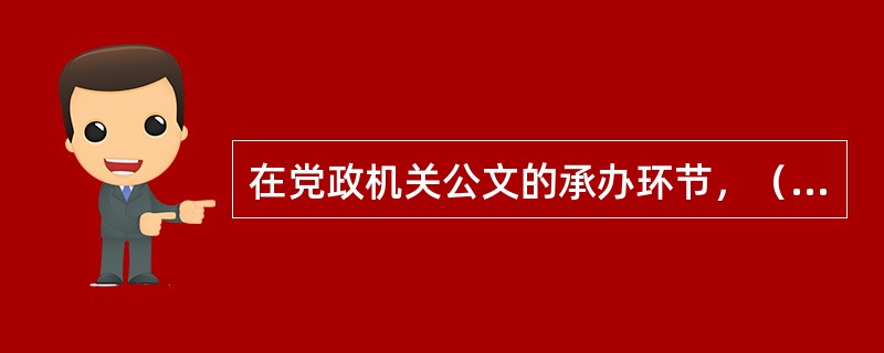 在党政机关公文的承办环节，（）公文应当根据公文内容、要求和工作需要确定范围后分送。