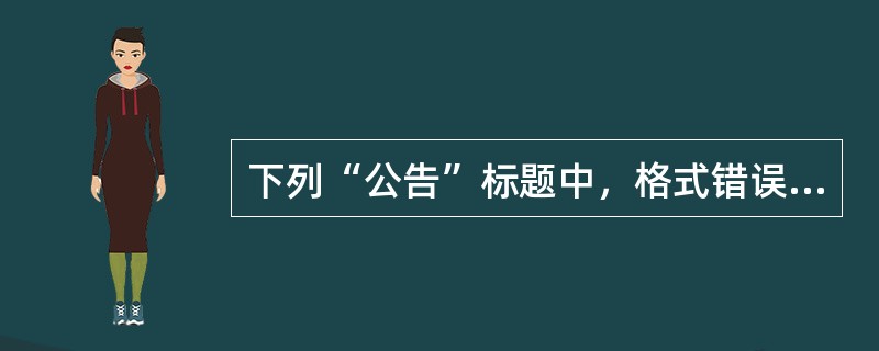 下列“公告”标题中，格式错误的是（）。