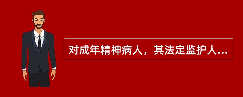 对成年精神病人，其法定监护人的顺序是（）。