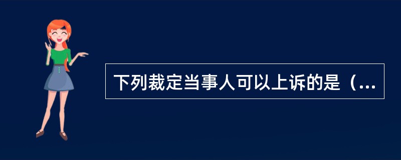 下列裁定当事人可以上诉的是（）。