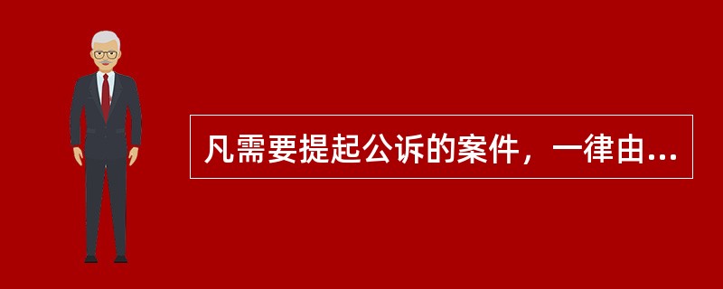 凡需要提起公诉的案件，一律由人民检察院审查决定。（）