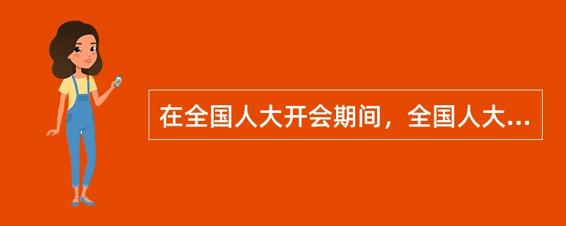 在全国人大开会期间，全国人大代表的权利有（）。