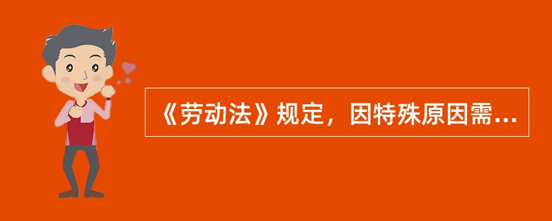 《劳动法》规定，因特殊原因需要延长工作时间的，在保障劳动者身体健康的条件下延长时间每日不得超过（）小时。