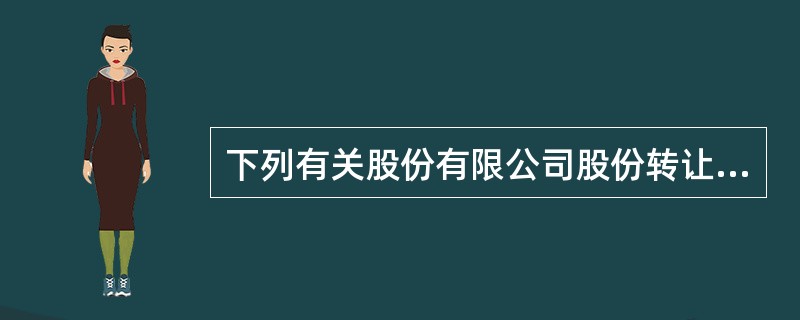 下列有关股份有限公司股份转让的行为中，不符合《公司法》规定的是（）。