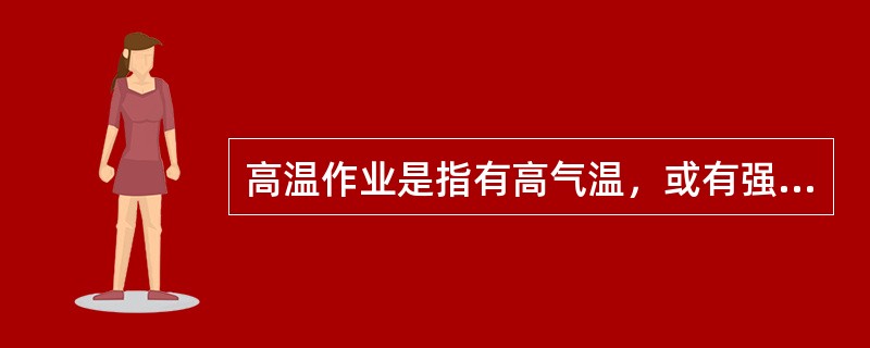 高温作业是指有高气温，或有强烈的热辐射，或伴有高气湿相结合的异常作业条件，湿球黑球温度指数（WBGT指数）超过规定限值的作业。根据上述定义，下列不属于高温作业的是（）