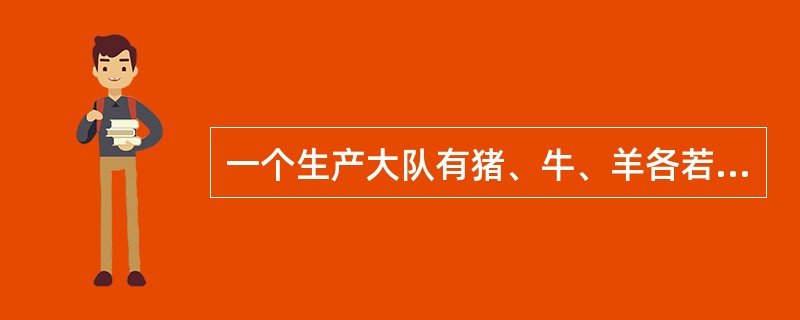 一个生产大队有猪、牛、羊各若干头。牛的头数的10倍减去羊的头数再减4.结果再乘以10，正好比猪、牛、羊的总数多4。如果猪、牛、羊的头数均是质数，这个生产队有猪、牛、羊共多少头？（）