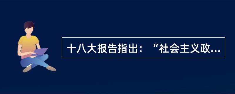 十八大报告指出：“社会主义政治体制改革是我国全面改革的（　）”