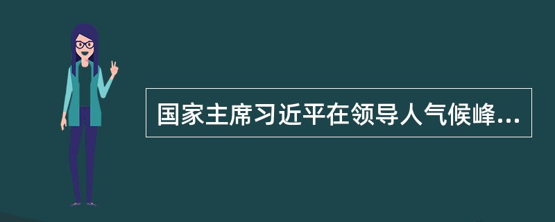 国家主席习近平在领导人气候峰会上发表重要讲话中提到，（）是全球气候治理的基石。