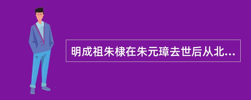 明成祖朱棣在朱元璋去世后从北平发动“靖难之役”，1421年2月2日明朝迁都（）。