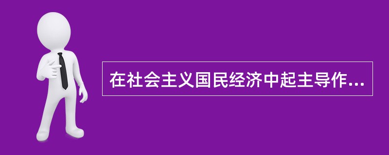 在社会主义国民经济中起主导作用的经济是（）。