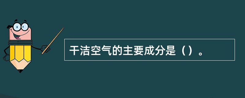 干洁空气的主要成分是（）。