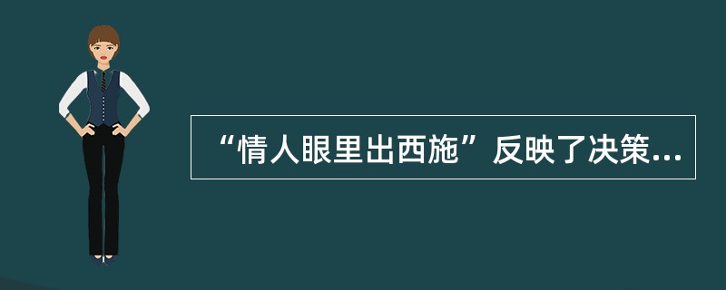 “情人眼里出西施”反映了决策过程中常见的（）。