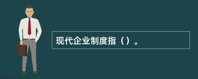 现代企业制度指（）。