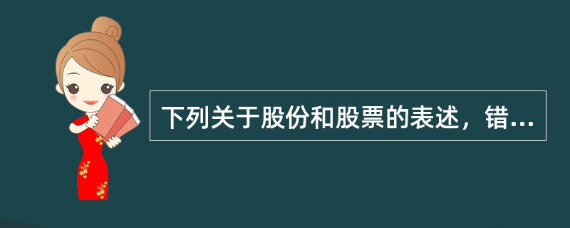 下列关于股份和股票的表述，错误的是（）。
