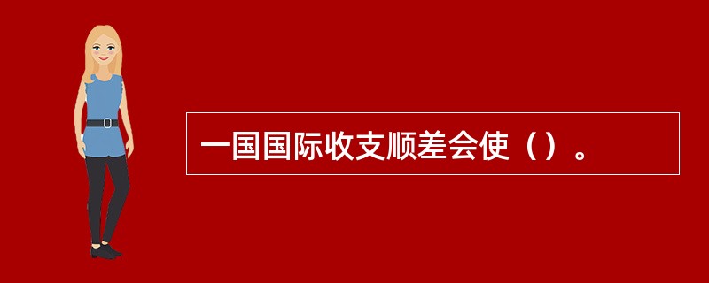 一国国际收支顺差会使（）。