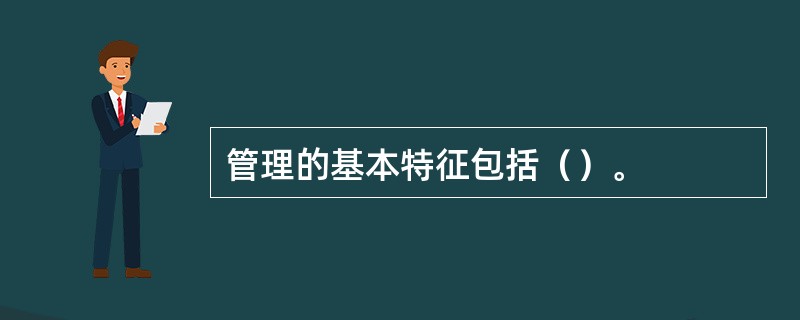 管理的基本特征包括（）。