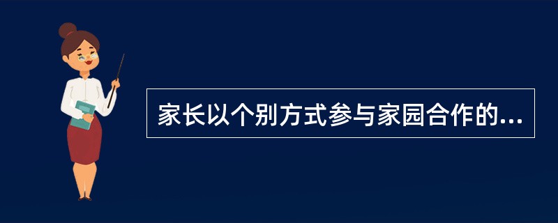 家长以个别方式参与家园合作的方式有()。<br />①家长老师②家庭访问③家长会④家园联系手册