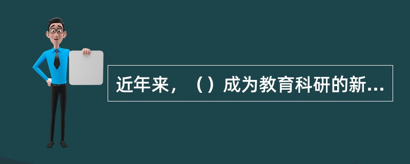 近年来，（）成为教育科研的新取向。