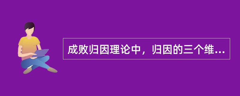 成败归因理论中，归因的三个维度有内外性归因、稳定性归因与（）。