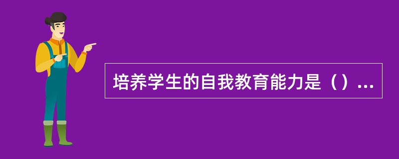 培养学生的自我教育能力是（）阶段德育的培养目标之一。