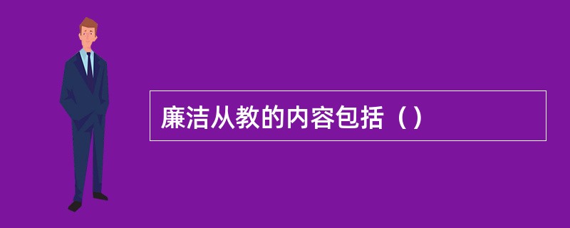 廉洁从教的内容包括（）