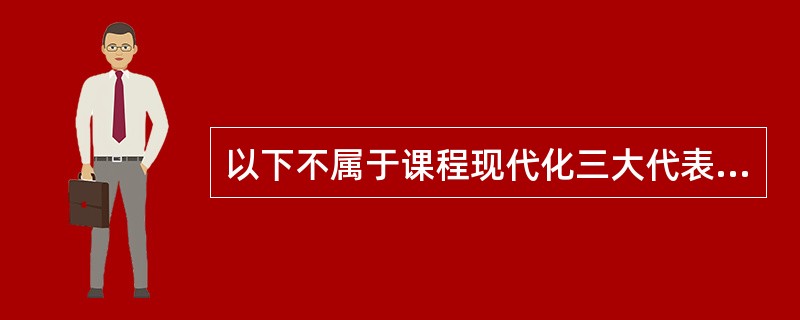 以下不属于课程现代化三大代表的是（）