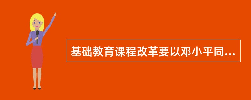 基础教育课程改革要以邓小平同志关于“教育要（），（），（）”和江泽民同志“三个代表”的重要思想为指导。