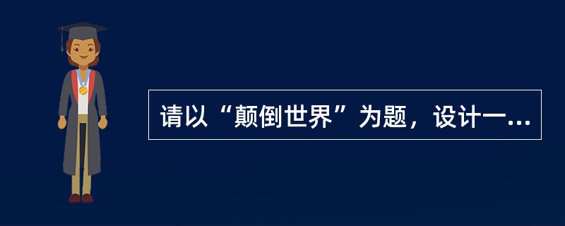 请以“颠倒世界”为题，设计一个教育活动，写明活动目标、活动准备和活动过程(请附自编故事)。