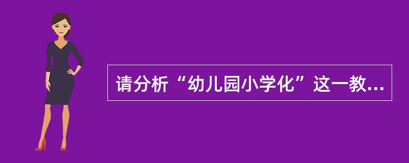 请分析“幼儿园小学化”这一教育现象背后的原因，并给出解决的方案。