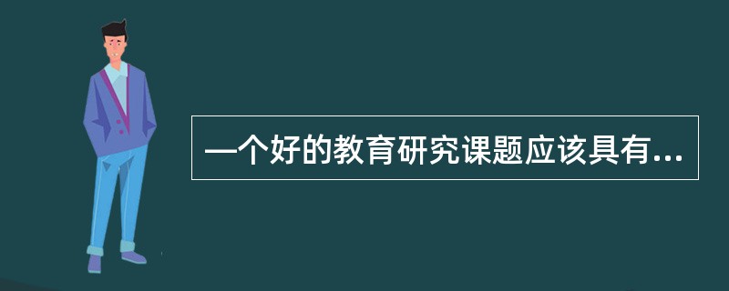 —个好的教育研究课题应该具有什么样的特点？