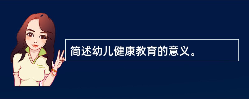 简述幼儿健康教育的意义。