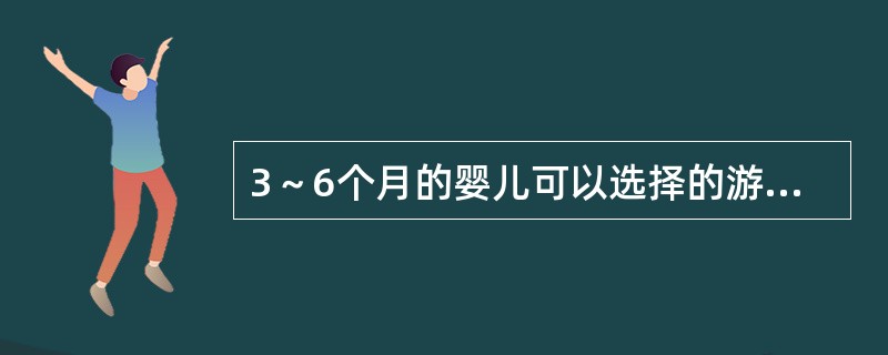 3～6个月的婴儿可以选择的游戏材料有（）。