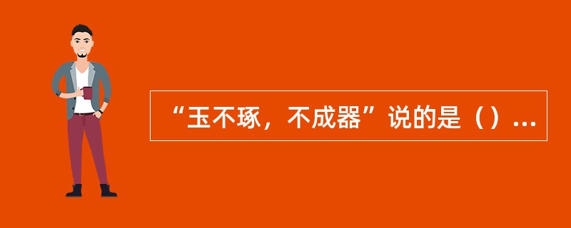 “玉不琢，不成器”说的是（）对心理发展的作用。