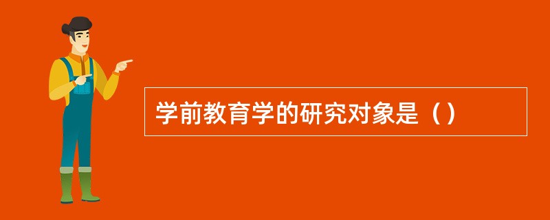 学前教育学的研究对象是（）