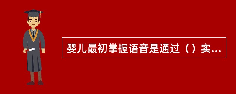 婴儿最初掌握语音是通过（）实现的。