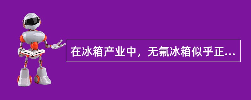 在冰箱产业中，无氟冰箱似乎正成为主流产品，厂家纷纷上马无氟冰箱生产线，消费者对无氟冰箱也很青睐，其主要原因是（）。