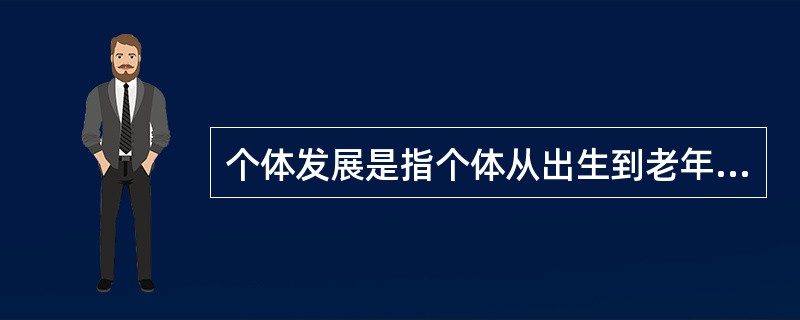 个体发展是指个体从出生到老年（）有规律的变化过程。