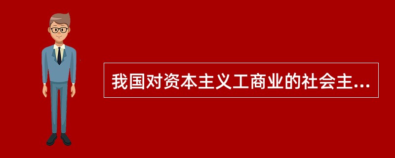 我国对资本主义工商业的社会主义改造采取的政策是（）