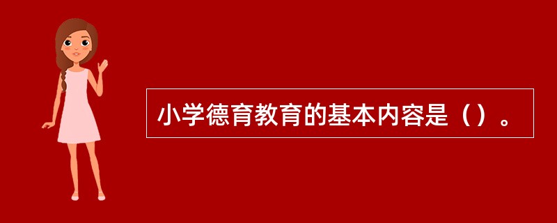 小学德育教育的基本内容是（）。