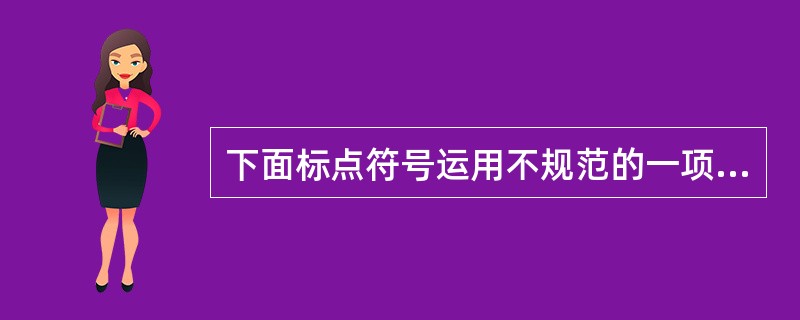 下面标点符号运用不规范的一项是（）。