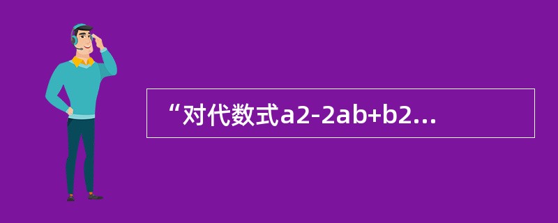 “对代数式a2-2ab+b2进行因式分解”，属于（）问题。