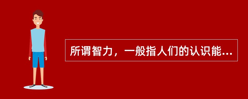 所谓智力，一般指人们的认识能力，即认识客观事物的基本能力，是认识活动中表现出来的那些稳定的（）。