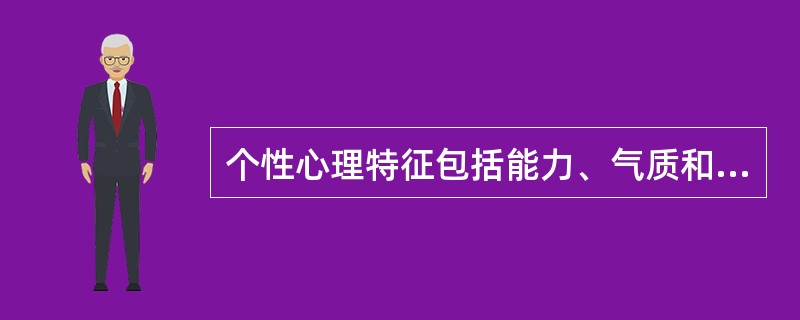 个性心理特征包括能力、气质和意志。（　　）